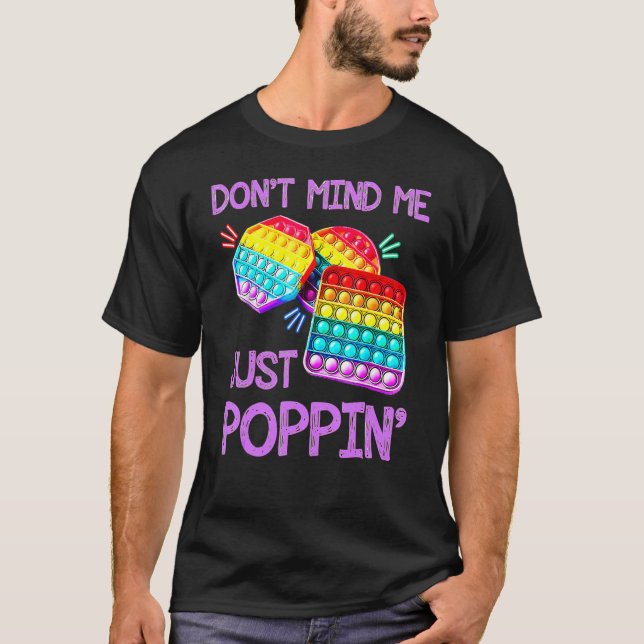 Don't Mind Just Poppin Fidget Toy Game T-Shirt (Front)