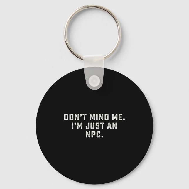 Don't Mind Me I'm Just An Npc Funny Meme Non Playe Key Ring (Front)