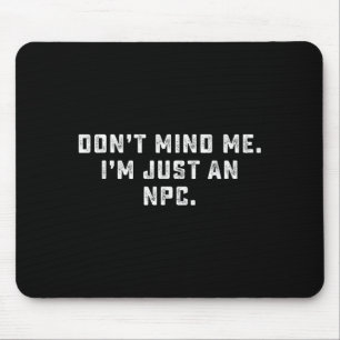 Don't Mind Me I'm Just An Npc Funny Meme Non Playe Mouse Pad