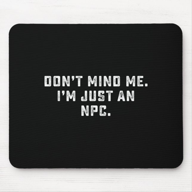 Don't Mind Me I'm Just An Npc Funny Meme Non Playe Mouse Pad (Front)