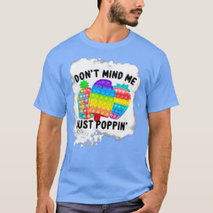 Dont mind me Just Poppin Popit Sensory Fidget Blea T-Shirt