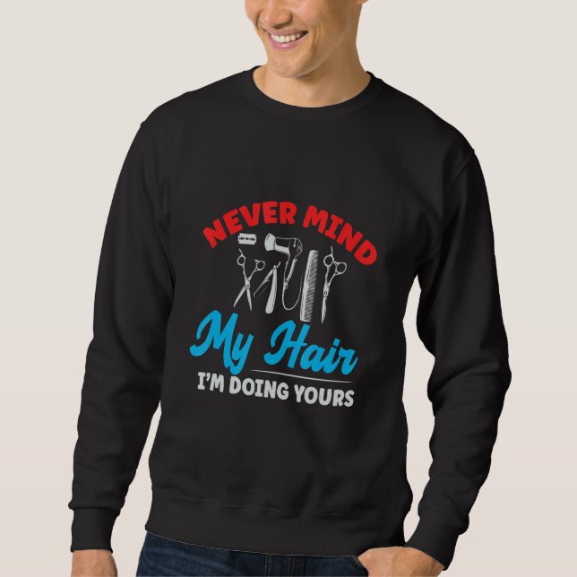 Don't Mind My Hair I'm Doing Yours Haircut Barber Sweatshirt (Front)