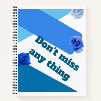 Don't Miss Any Thing" Blue Rose Notebook