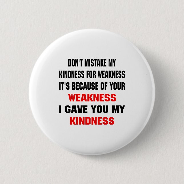Dont Mistake My Kindness For Weakness  6 Cm Round Badge (Front)