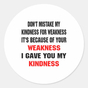 Dont Mistake My Kindness For Weakness  Classic Round Sticker