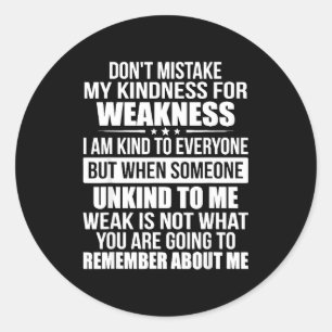 Don't Mistake My Kindness For Weakness  Classic Round Sticker