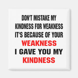 Don't Mistake My Kindness For Weakness Magnet