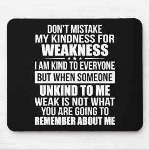Don't Mistake My Kindness For Weakness  Mouse Pad
