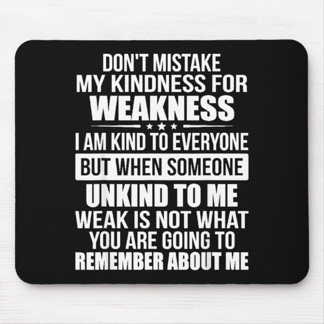 Don't Mistake My Kindness For Weakness  Mouse Pad (Front)