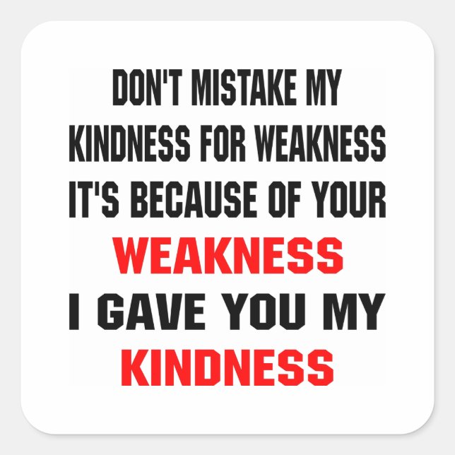 Don't Mistake My Kindness For Weakness Square Sticker (Front)