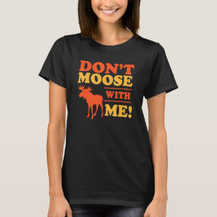 Don't Moose Me Funny Mess With Me Pun Hiking Campi T-Shirt