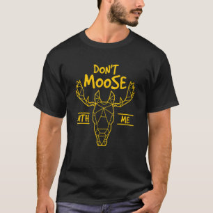 Don't Moose With Me 1 T-Shirt