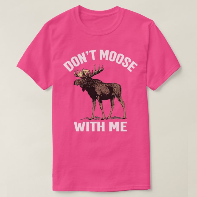 Dont Moose With Me Funny Moose Hunting  T-Shirt (Design Front)