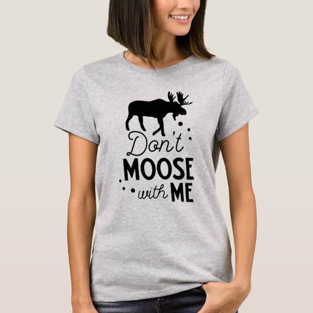 Don't Moose With Me Outdoors Alaska Animal Nature T-Shirt (Front)