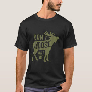 Dont Moose With Me T Shirt