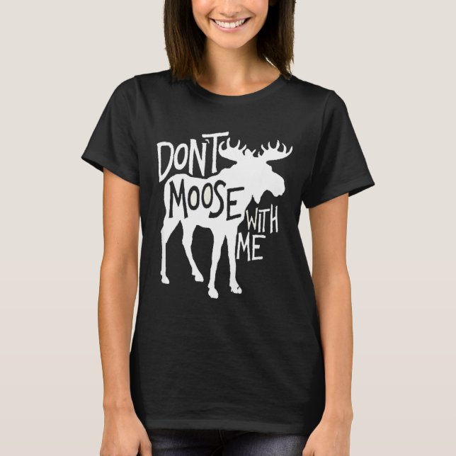 Don't Moose With Me Tee Cute Moose Funny Design Mo (Front)