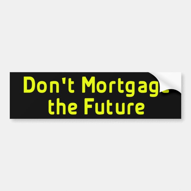 Don't Mortgage The Future BumperSticker Bumper Sticker (Front)