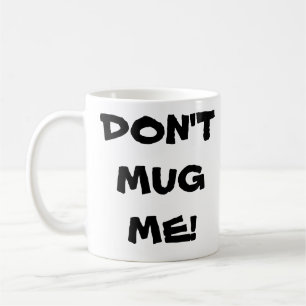 Don't Mug Me! Coffee mug