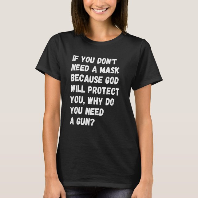 Dont Need A Mask Because God Protect You But Why N T-Shirt (Front)