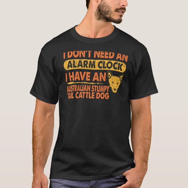Dont Need Alarm Clock Australian Stumpy Tail Cattl T-Shirt (Front)