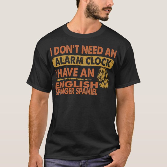 Don't Need Alarm Clock English Springer Spaniel T-Shirt (Front)
