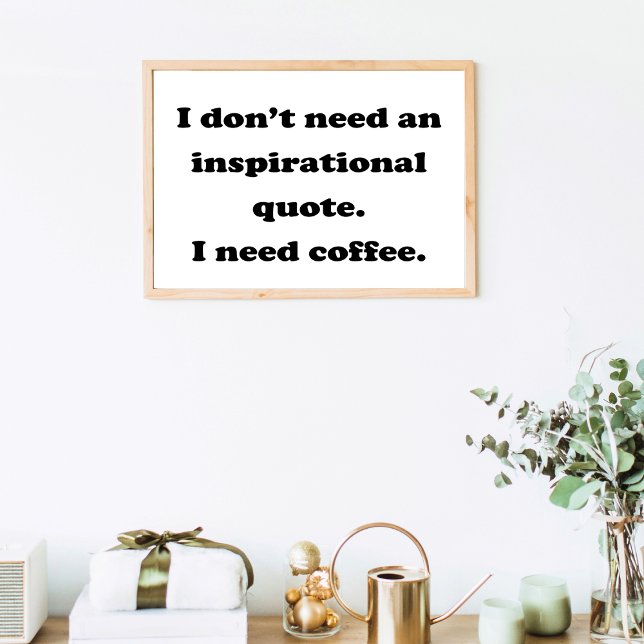 Don't need an inspirational quote Fun Coffee Quote Poster (Creator Uploaded)