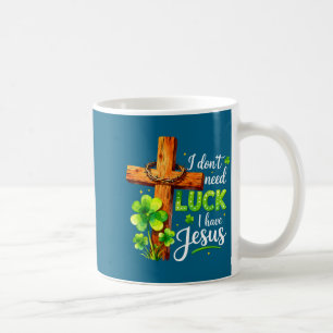Don't need luck have jesus st patricks day godDon' Coffee Mug