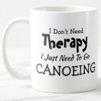 Don't Need Therapy Just Go Canoeing Birthday Xmas