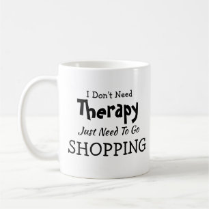 Don't Need Therapy Just Go Shopping Birthday Coffee Mug