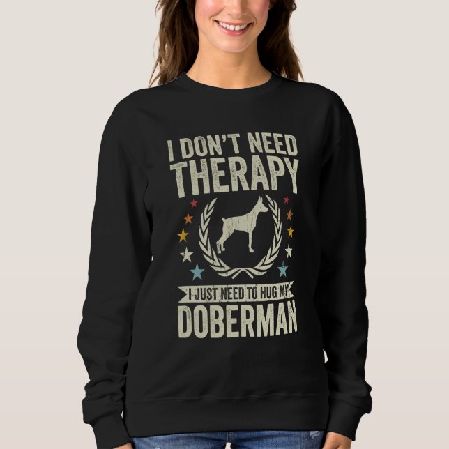 Don't Need Therapy Just Hug My Dobie Doberman Sweatshirt (Front)