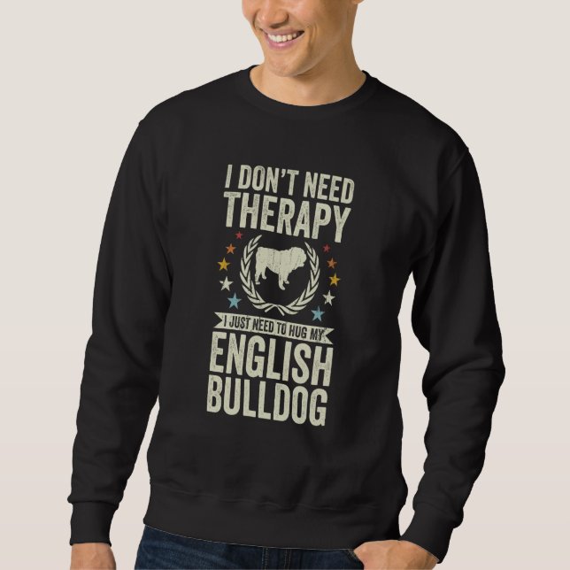 Don't Need Therapy Just Hug My English Bulldog Sweatshirt (Front)