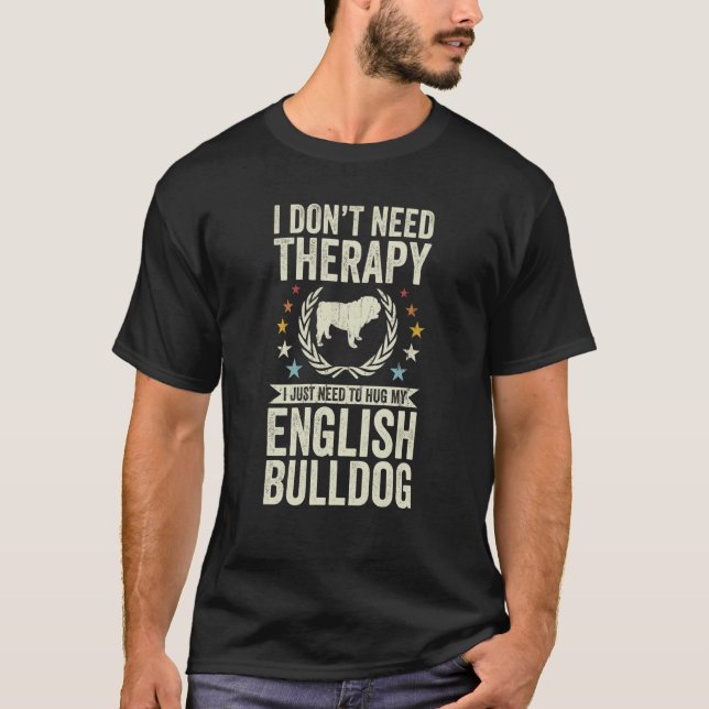 Don't Need Therapy Just Hug My English Bulldog T-Shirt (Front)