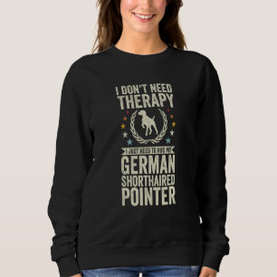Don't Need Therapy Just Hug My German Shorthaired Sweatshirt