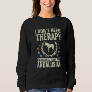 Don't Need Therapy Just Hug My Horse Andalusian Sweatshirt