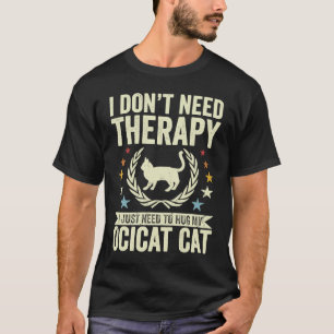 Don't Need Therapy Just Hug My Ocicat Cat T-Shirt