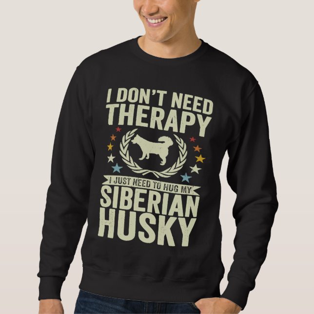 Don't Need Therapy Just Hug My Siberian Husky Sweatshirt (Front)