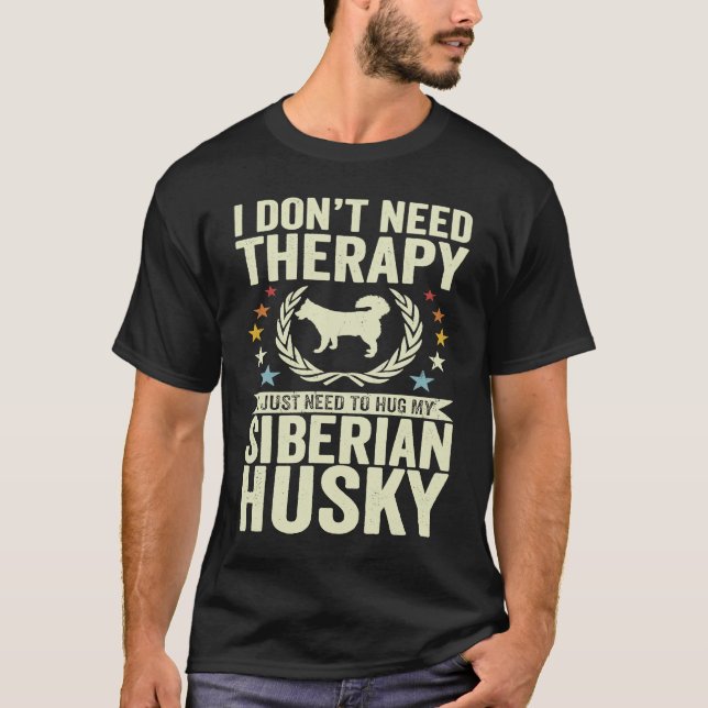 Don't Need Therapy Just Hug My Siberian Husky T-Shirt (Front)