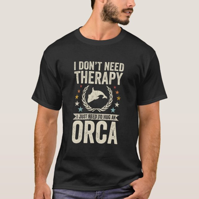 Don'T Need Therapy Just Hug Orca T-Shirt (Front)
