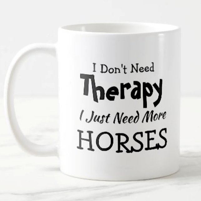 Don't Need Therapy Just More Horses  Birthday Xmas Coffee Mug (Creator Uploaded)