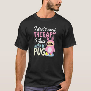 Don't Need Therapy Just My Pug Pug Easter T-Shirt