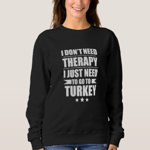 Don't Need Therapy Love Turkey Pride Turkish Proud Sweatshirt