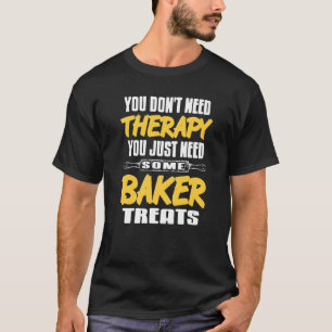 Don't Need Therapy You Just Need Some Baker Treats T-Shirt