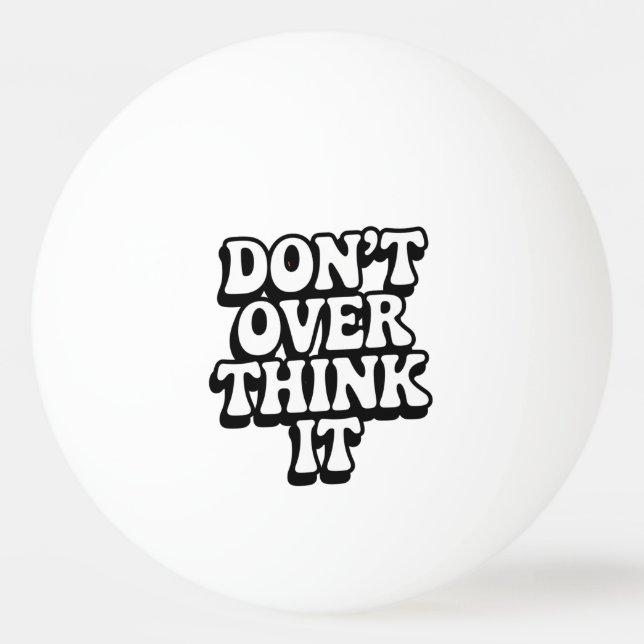 Don't Over Think It!  Ping Pong Ball (Front)