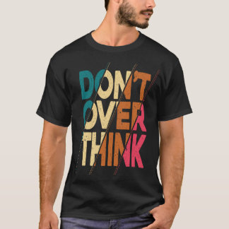 Don't Over Think T-Shart Design T-Shirt