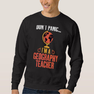 Dont Panic Im A Geography Teacher Geographer Sweatshirt