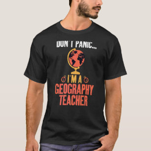 Dont Panic Im A Geography Teacher Geographer T-Shirt