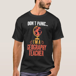Dont Panic Im A Geography Teacher Geographer T-Shirt