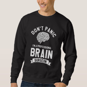 Don't Panic I'm A Professional Brain Surgeon Neuro Sweatshirt