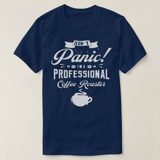 Dont panic Im a professional coffee roaster roast  T-Shirt (Design Front)