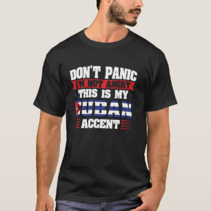 don't panic I'm not angry this is my cuban accent  T-Shirt